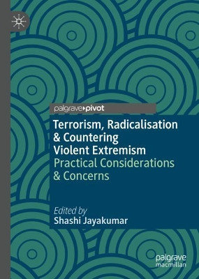 Terrorism, Radicalisation & Countering Violent Extremism: Practical Considerations & Concerns by Shashi Jayakumar 9789811319983