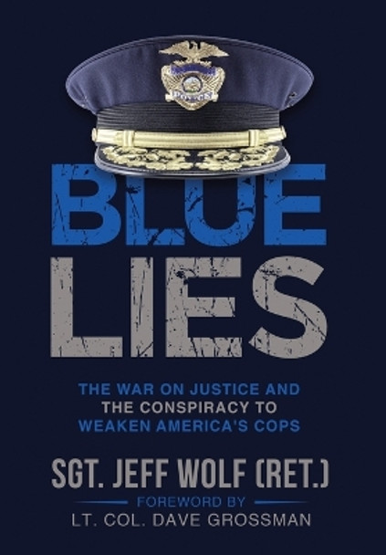 Blue Lies: The War on Justice and the Conspiracy to Weaken America's Cops by Jeff Wolf 9781088139509