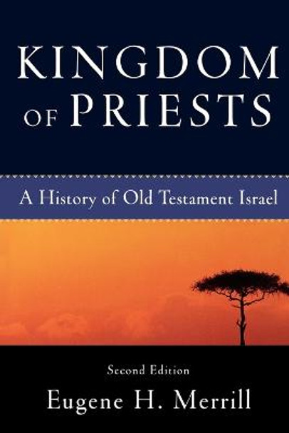 Kingdom of Priests: A History of Old Testament Israel by Eugene H. Merrill