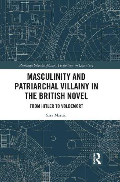 Masculinity and Patriarchal Villainy in the British Novel: From Hitler to Voldemort by Sara Martin