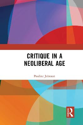 Critique in a Neoliberal Age Pauline Johnson 9781032083254