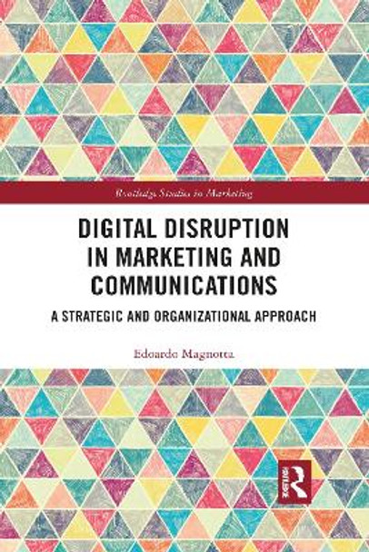 Digital Disruption in Marketing and Communications: A Strategic and Organizational Approach by Edoardo Magnotta