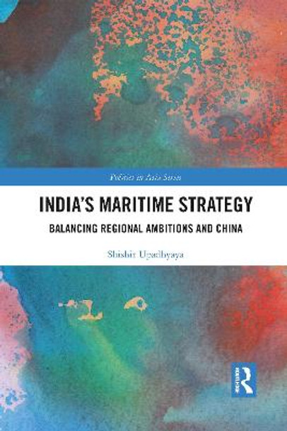 India's Maritime Strategy: Balancing Regional Ambitions and China by Shishir Upadhyaya