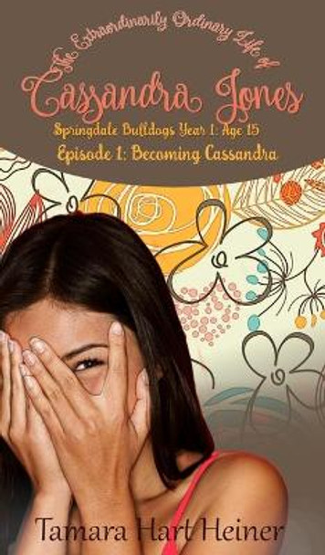 Becoming Cassandra (Episode 1): The Extraordinarily Ordinary Life of Cassandra Jones by Tamara Hart Heiner 9781947307575