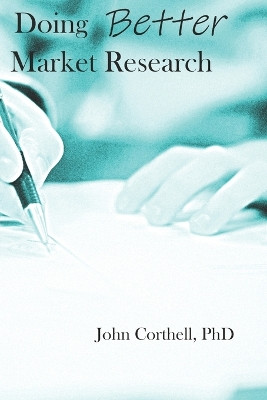 Doing Better Market Research by John Corthell 9798990670419