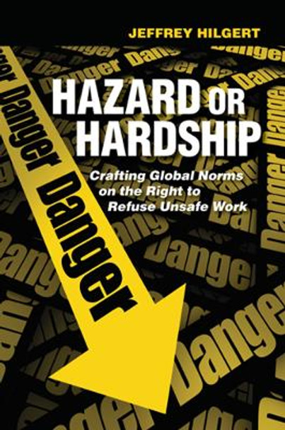 Hazard or Hardship: Crafting Global Norms on the Right to Refuse Unsafe Work by Jeffrey Hilgert