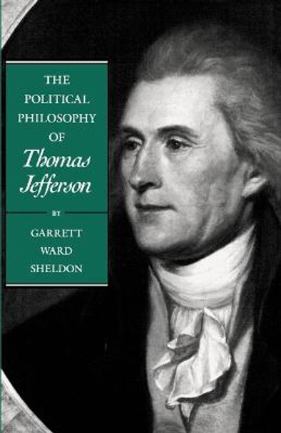 The Political Philosophy of Thomas Jefferson by Garrett Ward Sheldon