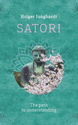 Satori: The path to understanding by Holger Junghardt 9783755775157
