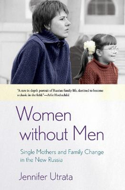 Women without Men: Single Mothers and Family Change in the New Russia by Jennifer Utrata