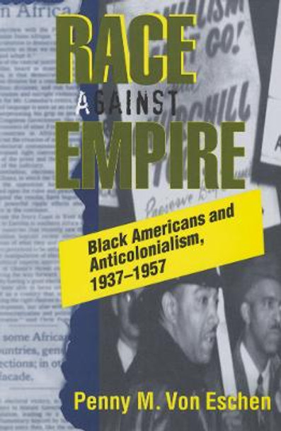 Race against Empire: Black Americans and Anticolonialism, 1937-1957 by Penny M. Von Eschen