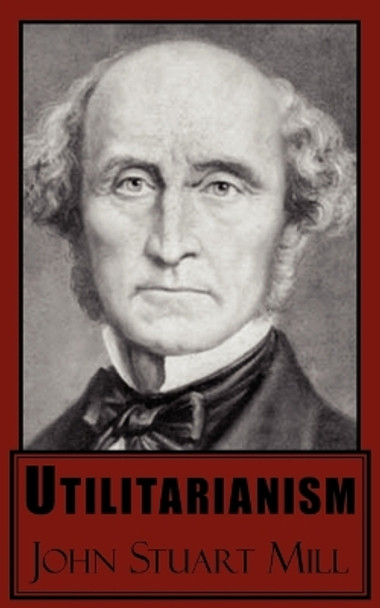 Utilitarianism by John Stuart Mill 9781604503173