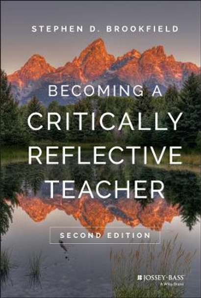 Becoming a Critically Reflective Teacher Stephen D. Brookfield (University of St. Thomas, Minneapolis, MN) 9781119049708
