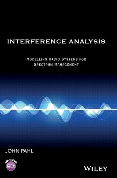 Interference Analysis: Modelling Radio Systems for Spectrum Management by John Pahl