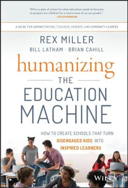 Humanizing the Education Machine: How to Create Schools That Turn Disengaged Kids Into Inspired Learners by Rex Miller