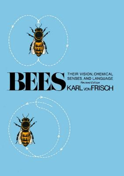 Bees: Their Vision, Chemical Senses, and Language by Karl von Frisch