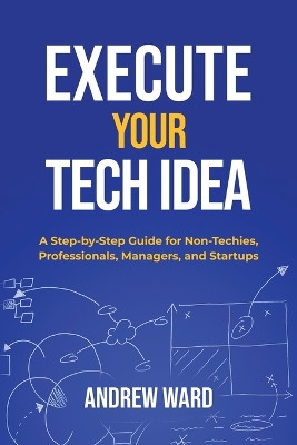 Execute Your Tech idea by Andrew Ward 9781739725907