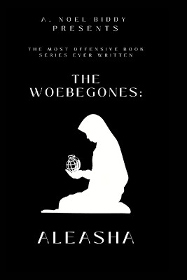 The Woebegones: Aleasha by A Noel Biddy 9798211062696