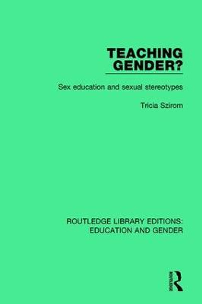 Teaching Gender?: Sex Education and Sexual Stereotypes Tricia Szirom 9781138051225