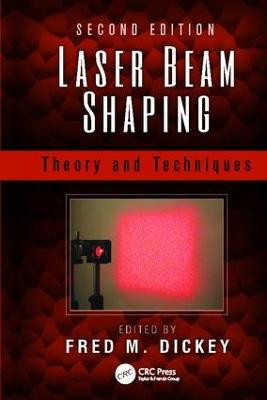 Laser Beam Shaping: Theory and Techniques, Second Edition Fred M. Dickey (FMD Consulting LLC., Springfield, Missouri, USA) 9781138076303