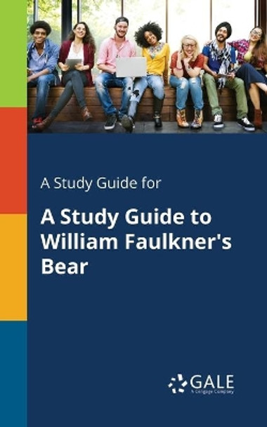 A Study Guide for A Study Guide to William Faulkner's Bear by Cengage Learning Gale 9781375400602