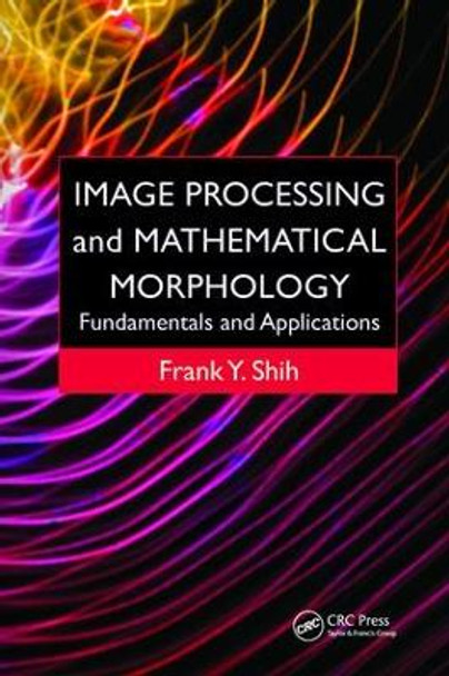 Image Processing and Mathematical Morphology: Fundamentals and Applications by Frank  Y. Shih