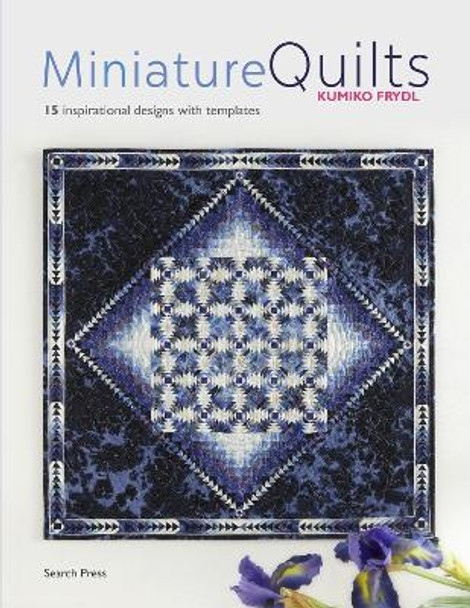 Miniature Quilts: 15 Inspirational Designs with Templates by Kumiko Frydl