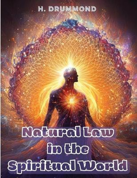 Natural Law in the Spiritual World: The Essential Work of Henry Drummond by H Drummond 9781805476764