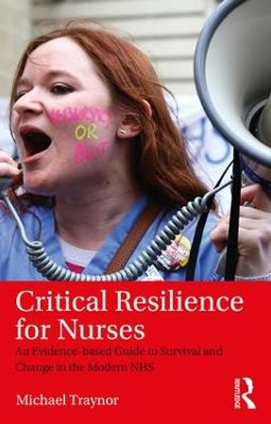 Critical Resilience for Nurses: An Evidence-Based Guide to Survival and Change in the Modern NHS by Michael Traynor