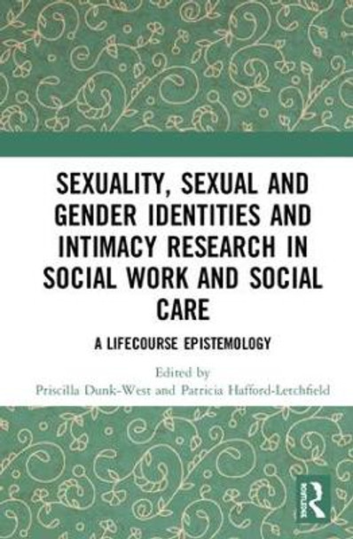 Sexuality, Sexual  and Gender Identities and Intimacy Research in Social Work and Social Care: A Lifecourse Epistemology by Priscilla Dunk-West