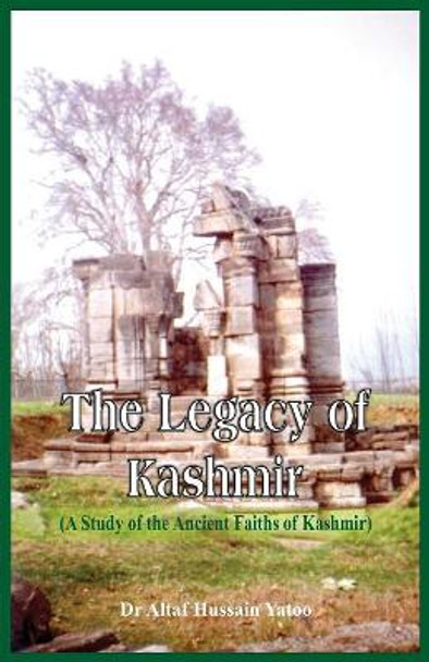 The Legacy of Kashmir- A Study of the Ancient Faiths of Kashmir by Altaf Hussain Yatoo 9788193142240