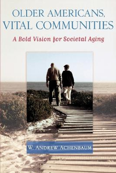 Older Americans, Vital Communities: A Bold Vision for Societal Aging by W. Andrew Achenbaum