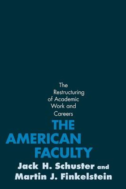 The American Faculty: The Restructuring of Academic Work and Careers by Jack H. Schuster