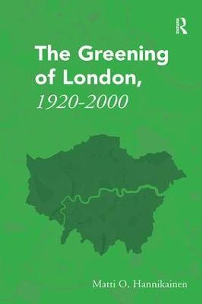 The Greening of London, 1920-2000 by Matti O. Hannikainen