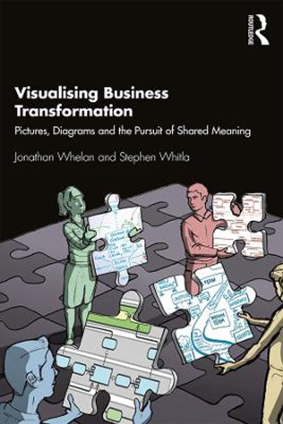 Visualising Business Transformation: Pictures, Diagrams and the Pursuit of Shared Meaning Jonathan Whelan 9781138308244