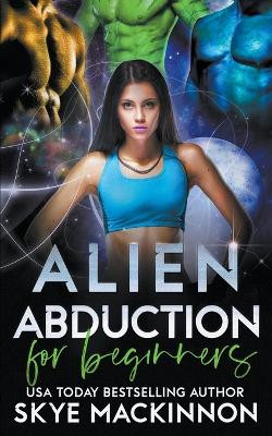 Alien Abduction for Beginners by Skye MacKinnon 9798201342272