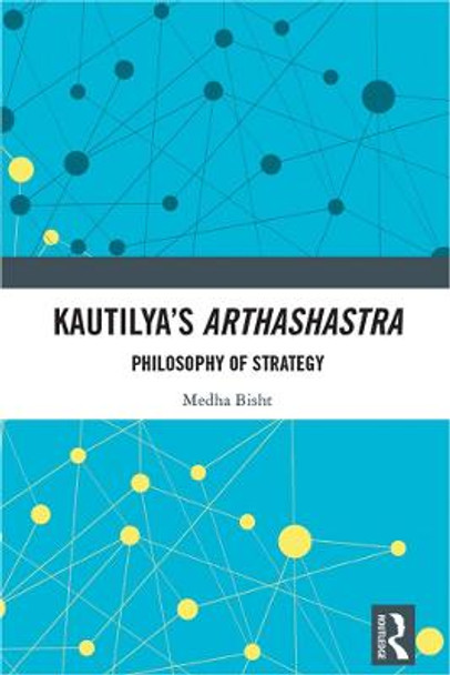 Kautilya's Arthashastra: Philosophy of Strategy by Medha Bisht