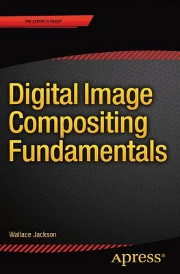 Digital Image Compositing Fundamentals by Wallace Jackson 9781484216392