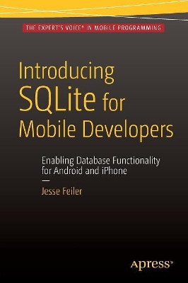 Introducing SQLite for Mobile Developers by Jesse Feiler 9781484217658