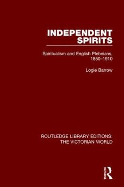 Independent Spirits: Spiritualism and English Plebeians, 1850-1910 by Logie Barrow