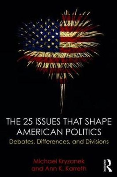 The 25 Issues that Shape American Politics: Debates, Differences, and Divisions by Michael Kryzanek