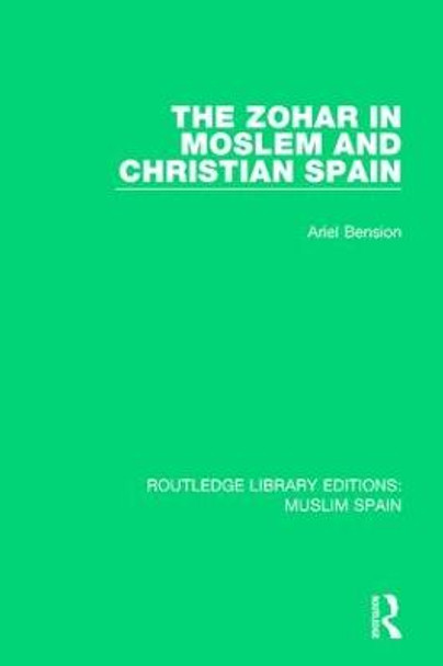 The Zohar in Moslem and Christian Spain by Ariel Bension