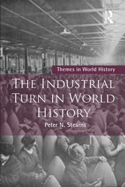 The Industrial Turn in World History Peter Stearns 9781138672864