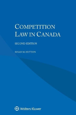 Competition Law in Canada, Second Edition by Susan M. Hutton 9789041166401