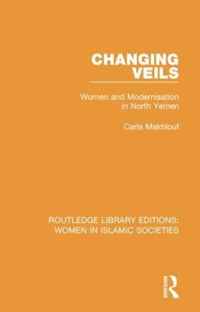 Changing Veils: Women and Modernisation in North Yemen by Carla Makhlouf