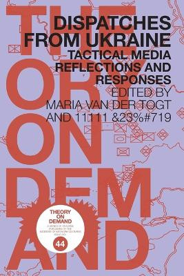 Dispatches from Ukraine: Tactical Media Reflections and Responses by Maria Van Der Togt 9789492302861