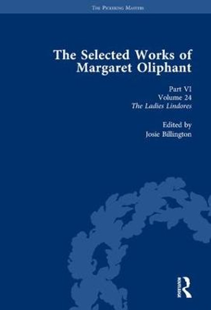 The Selected Works of Margaret Oliphant, Part VI Volume 24: The Ladies Lindores by Josie Billington