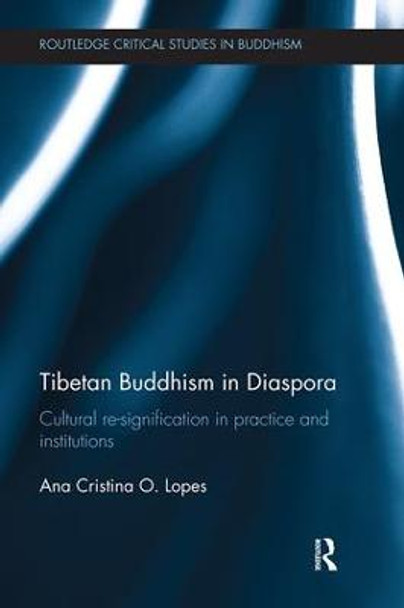 Tibetan Buddhism in Diaspora: Cultural re-signification in practice and institutions by Ana Cristina O. Lopes