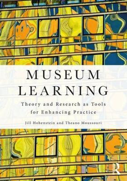 Museum Learning: Theory and Research as Tools for Enhancing Practice by Jill Hohenstein