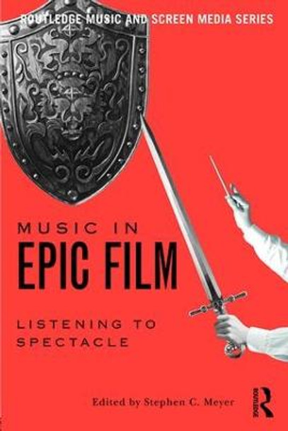 Music in Epic Film: Listening to Spectacle by Stephen C. Meyer