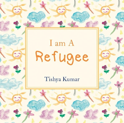 I Am A Refugee by Tishya Kumar 9781781328668